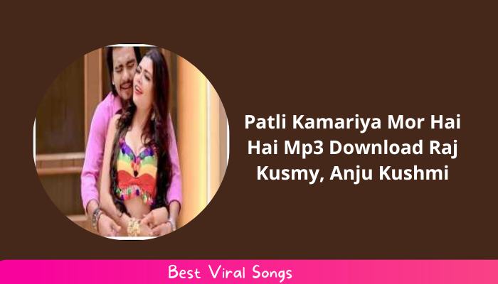 Patli Kamariya Mor Hai Hai Mp3 Download Raj Kusmy, Anju Kushmi